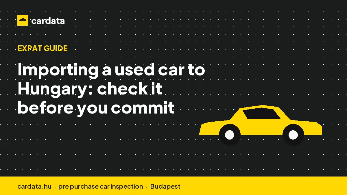 Importing a used car to Hungary: check it before you commit